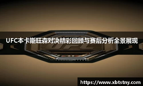 UFC本卡斯旺森对决精彩回顾与赛后分析全景展现